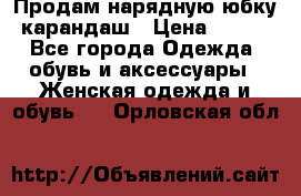 Продам нарядную юбку-карандаш › Цена ­ 700 - Все города Одежда, обувь и аксессуары » Женская одежда и обувь   . Орловская обл.